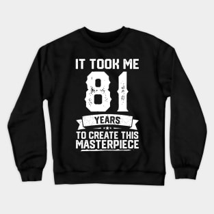It Took Me 81 Years To Create This Masterpiece Crewneck Sweatshirt